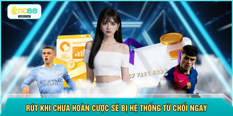 Rút khi chưa hoàn cược sẽ bị hệ thống từ chối ngay