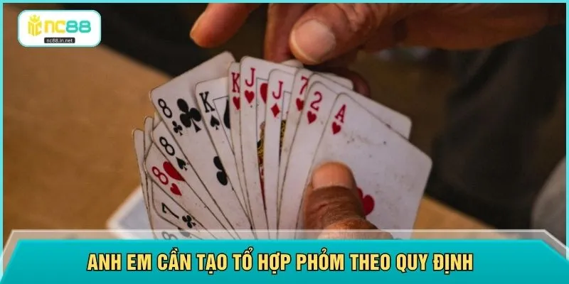 Anh em cần tạo tổ hợp Phỏm theo quy định