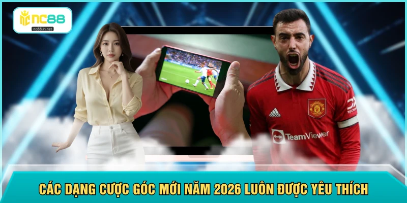 Các dạng cược góc mới năm 2026 luôn được yêu thích