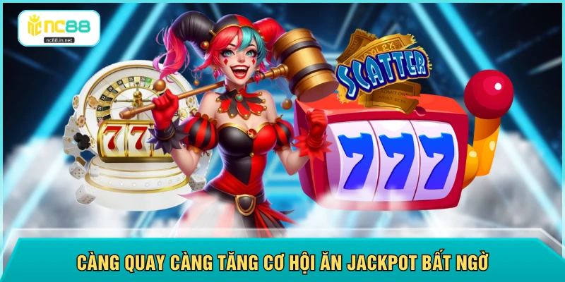 Càng quay càng tăng cơ hội ăn jackpot bất ngờ