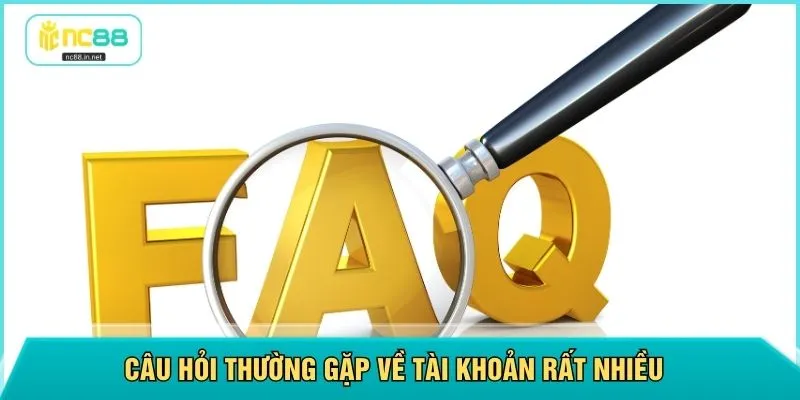 Câu hỏi thường gặp về tài khoản rất nhiều