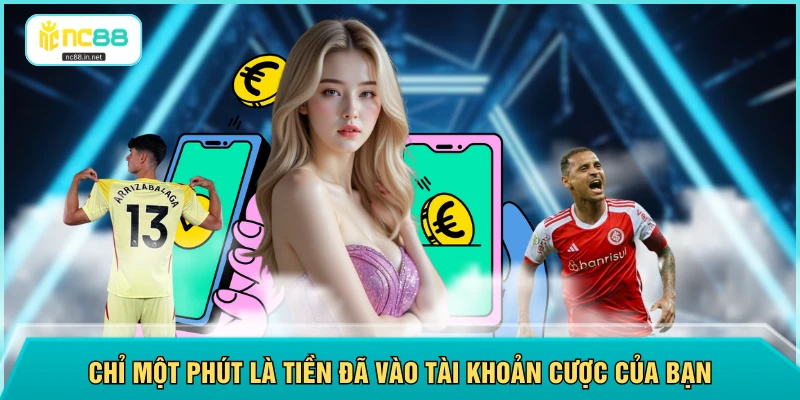 Chỉ một phút là tiền đã vào tài khoản cược của bạn