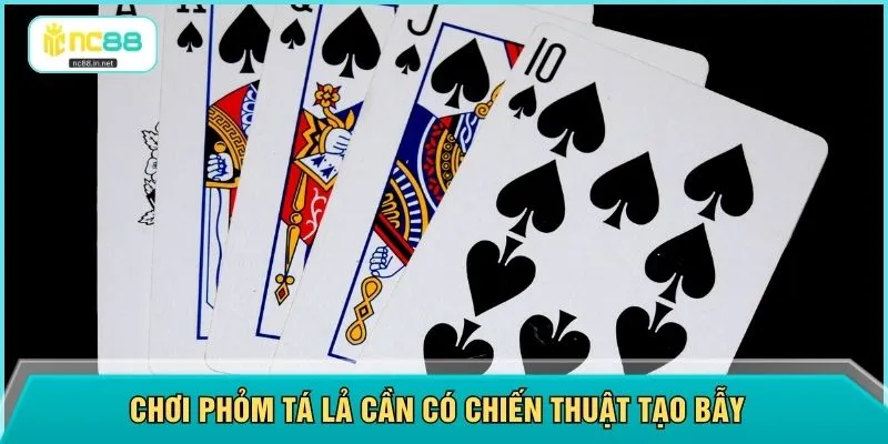 Chơi Phỏm Tá Lả cần có chiến thuật tạo bẫy