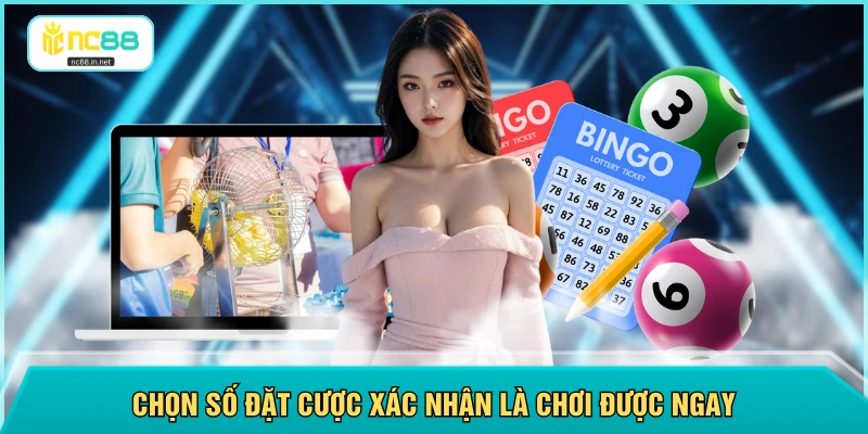 Chọn số đặt cược xác nhận là chơi được ngay