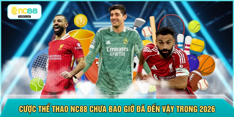 Cược thể thao NC88 chưa bao giờ đã đến vậy trong 2026