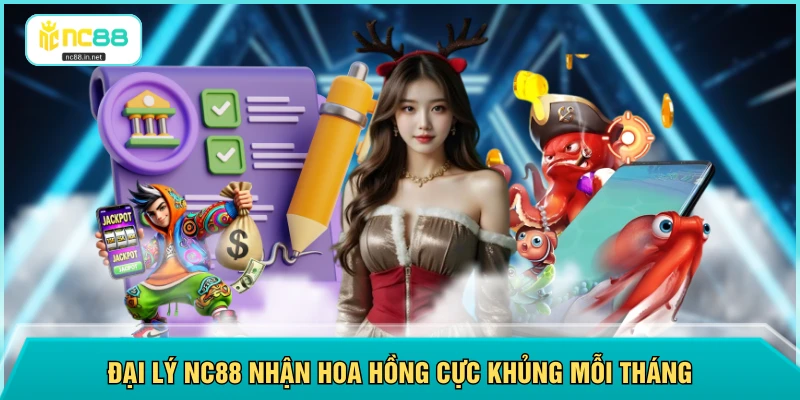 Đại lý NC88 nhận hoa hồng cực khủng mỗi tháng