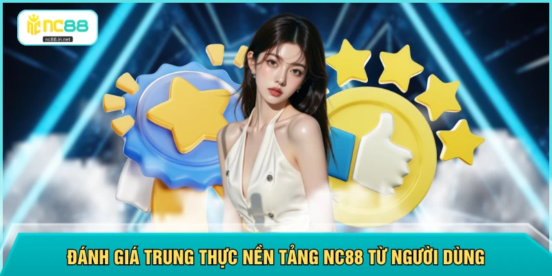 Đánh giá trung thực nền tảng NC88 từ người dùng
