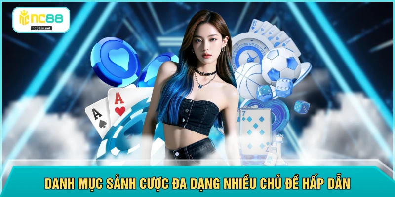 Danh mục sảnh cược đa dạng nhiều chủ đề hấp dẫn