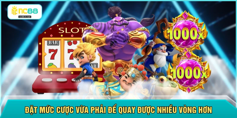 Đặt mức cược vừa phải để quay được nhiều vòng hơn