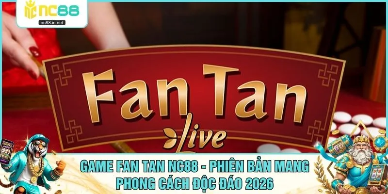 Game Fan Tan NC88 - Phiên Bản Mang Phong Cách Độc Đáo 2026