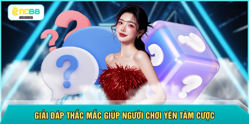 Giải đáp thắc mắc giúp người chơi yên tâm cược