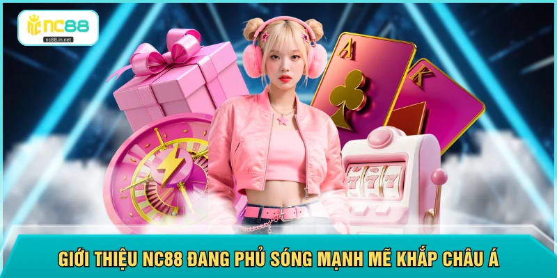Giới thiệu NC88 đang phủ sóng mạnh mẽ khắp châu Á