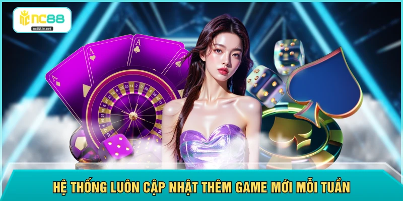 Hệ thống luôn cập nhật thêm game mới mỗi tuần