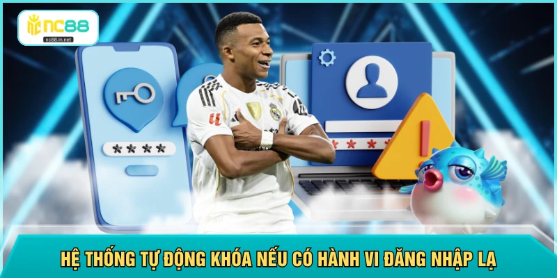 Hệ thống tự động khóa nếu có hành vi đăng nhập lạ