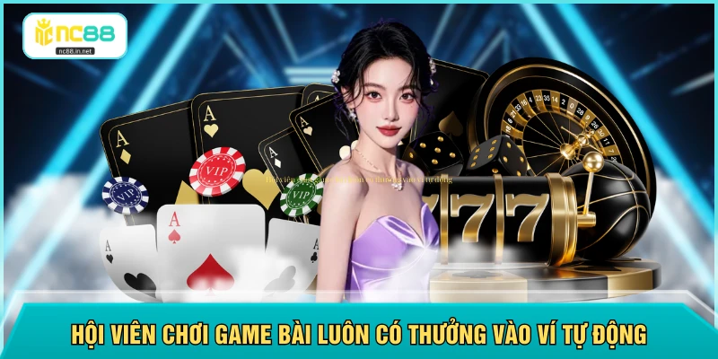 Hội viên chơi game bài luôn có thưởng vào ví tự động