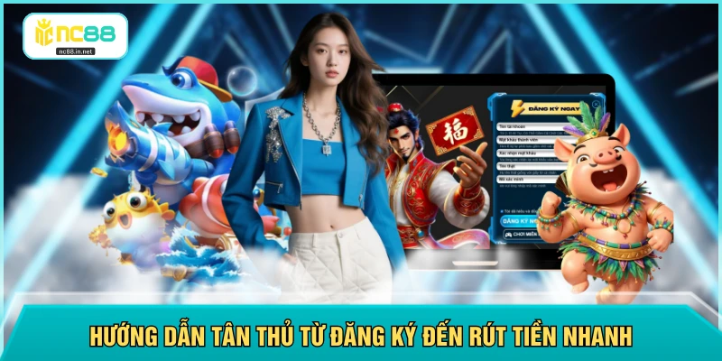 Hướng dẫn tân thủ từ đăng ký đến rút tiền nhanh