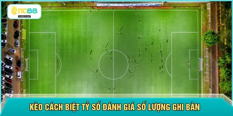 Kèo cách biệt tỷ số đánh giá số lượng ghi bàn