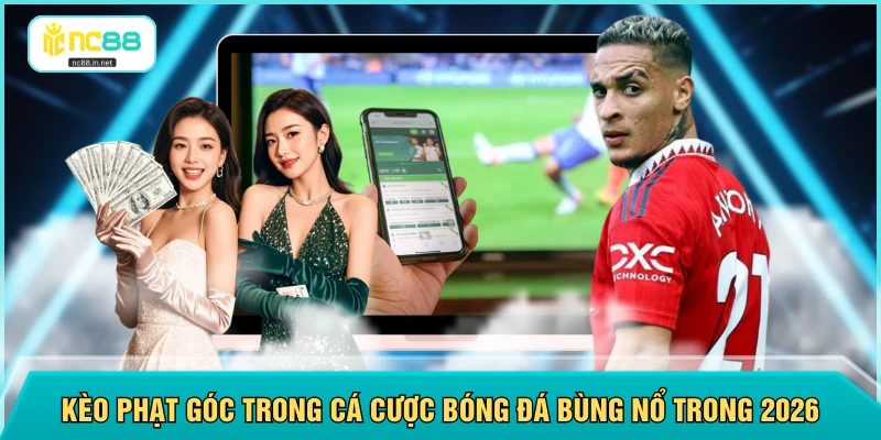 Kèo phạt góc trong cá cược bóng đá bùng nổ trong 2026