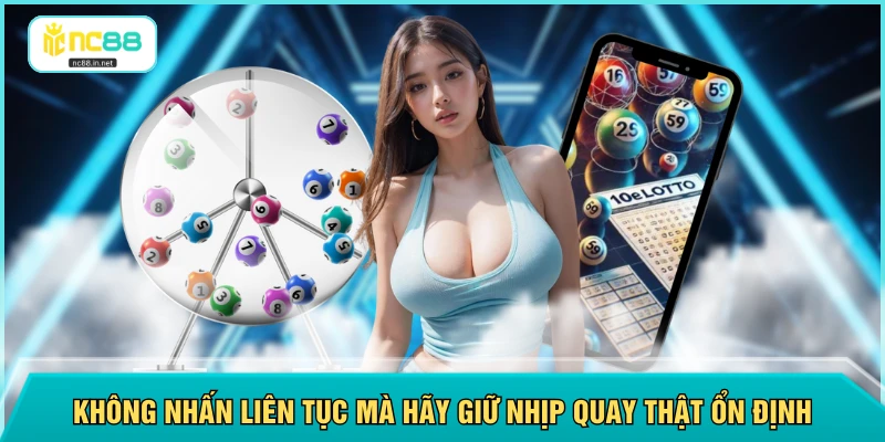 Không nhấn liên tục mà hãy giữ nhịp quay thật ổn định