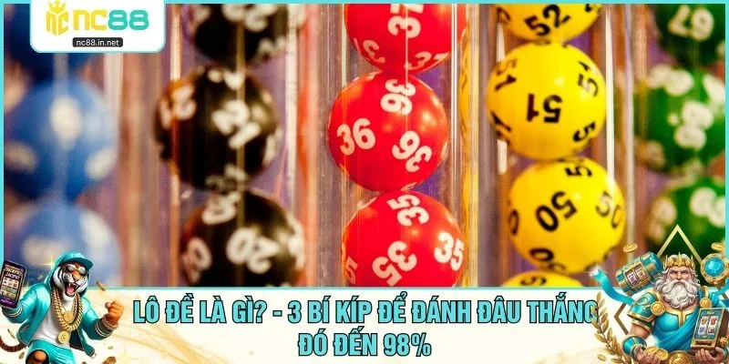 Lô Đề Là Gì? - 3 Bí Kíp Để Đánh Đâu Thắng Đó Đến 98%