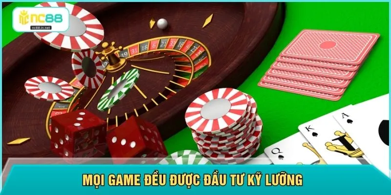 Mọi game đều được đầu tư kỹ lưỡng