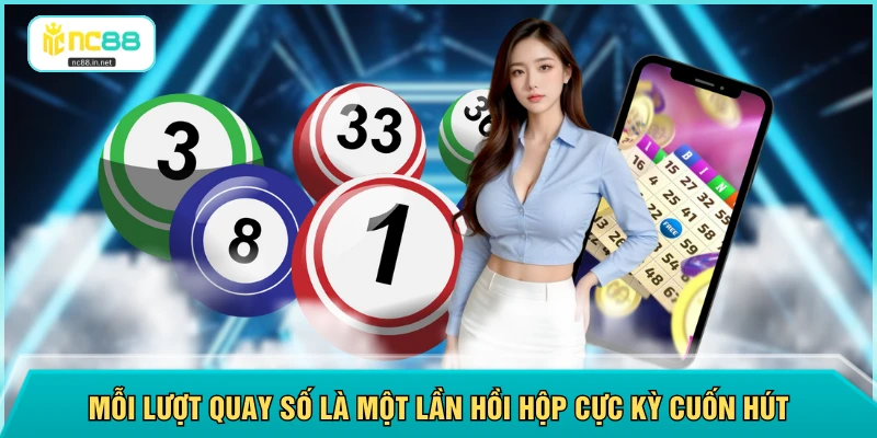 Mỗi lượt quay số là một lần hồi hộp cực kỳ cuốn hút