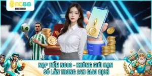 Nạp Tiền NC88 - Không Giới Hạn Số Lần Trong 24H Giao Dịch