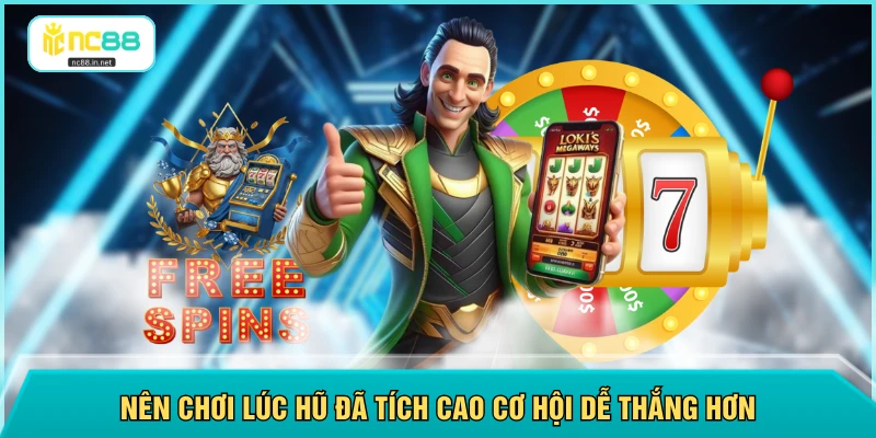 Nên chơi lúc hũ đã tích cao cơ hội dễ thắng hơn
