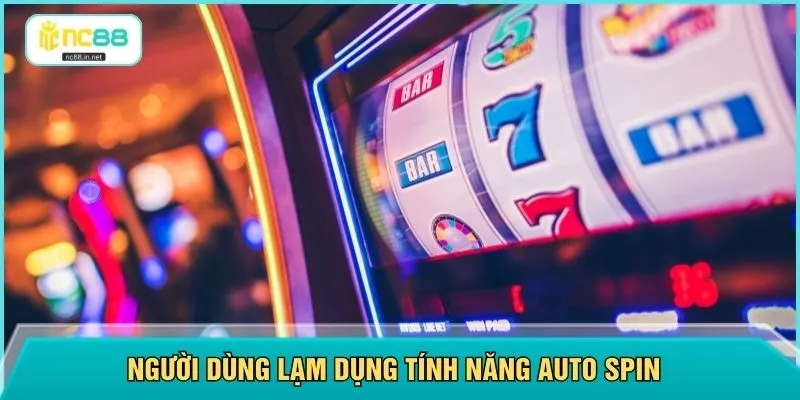 Người dùng lạm dụng tính năng Auto Spin