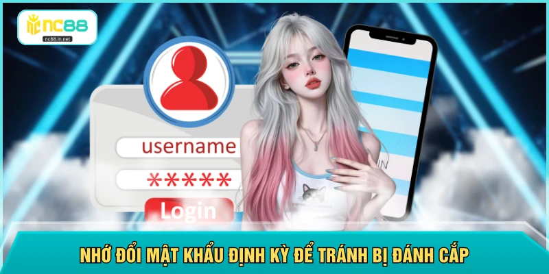 Nhớ đổi mật khẩu định kỳ để tránh bị đánh cắp