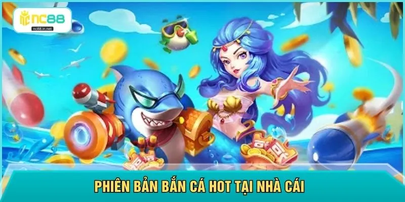 Phiên bản bắn cá hot tại nhà cái