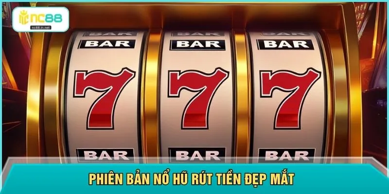 Phiên bản nổ hũ rút tiền đẹp mắt