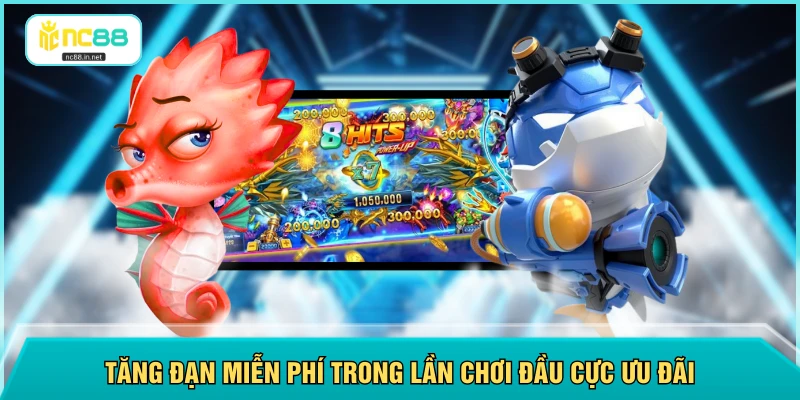 Tăng đạn miễn phí trong lần chơi đầu cực ưu đãi