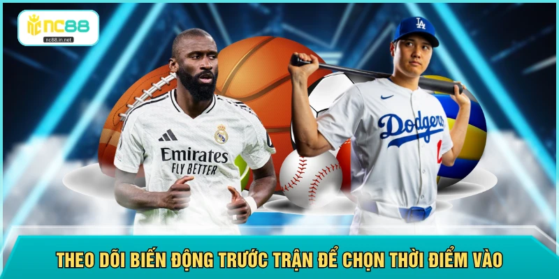 Theo dõi biến động trước trận để chọn thời điểm vào