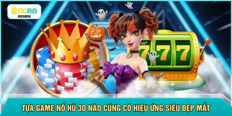 Tựa game nổ hũ 3D nào cũng có hiệu ứng siêu đẹp mắt