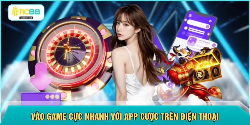 Vào game cực nhanh với app cược trên điện thoại